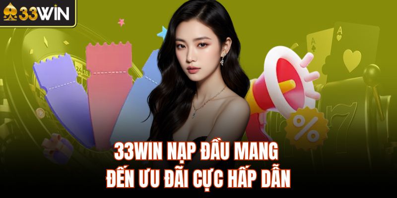 33Win nạp đầu mang đến ưu đãi cực hấp dẫn