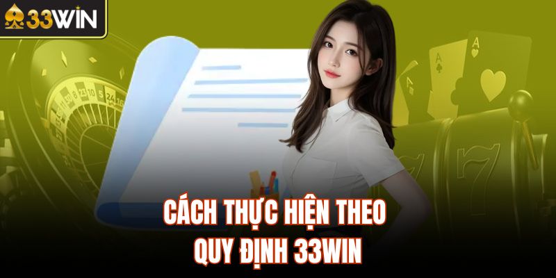Cách thực hiện theo quy định 33Win