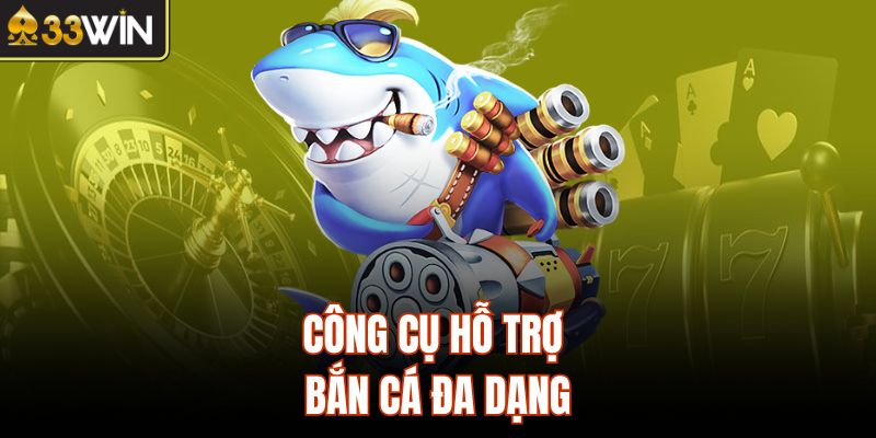 Công cụ hỗ trợ bắn cá đa dạng