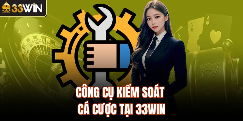 Công cụ kiểm soát cá cược tại 33Win