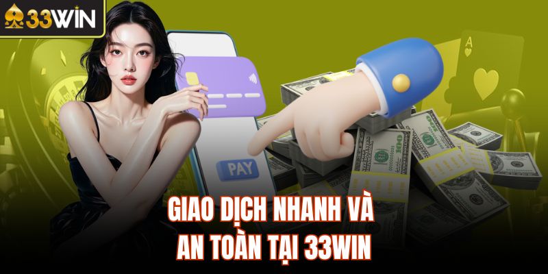 Giao dịch nhanh và an toàn tại 33Win