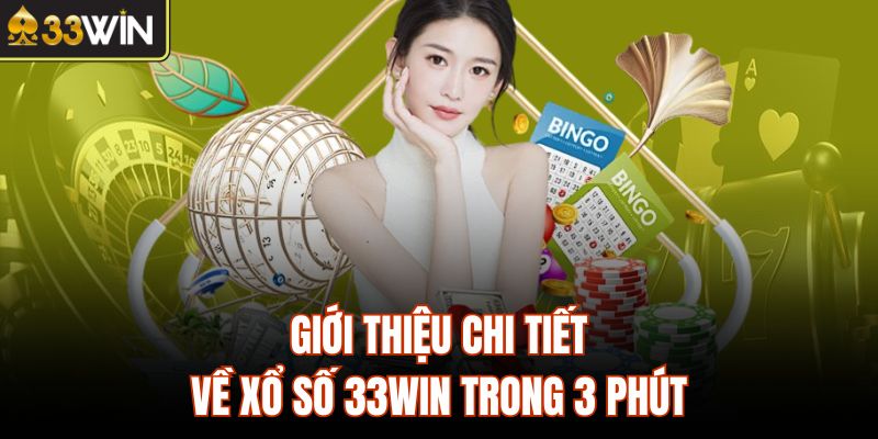 Giới thiệu chi tiết về xổ số 33Win trong 3 phút