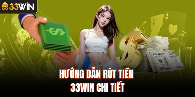 Hướng dẫn rút tiền 33Win chi tiết