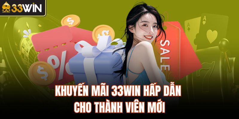 Khuyến mãi 33Win hấp dẫn cho thành viên mới
