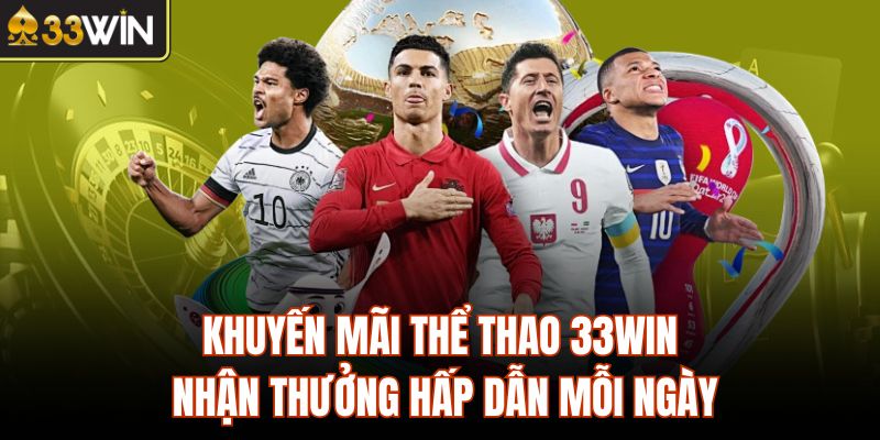 Khuyến Mãi Thể Thao 33Win - Nhận Thưởng Hấp Dẫn Mỗi Ngày