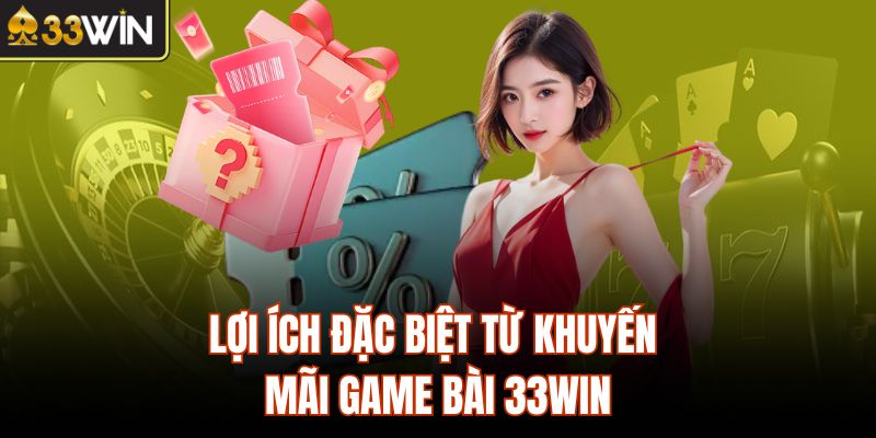 Lợi ích đặc biệt từ khuyến mãi game bài 33Win