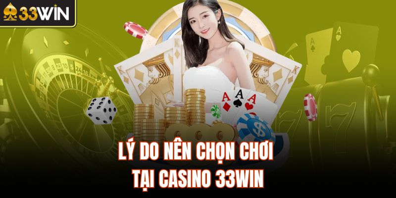 Lý do nên chọn chơi tại Casino 33Win