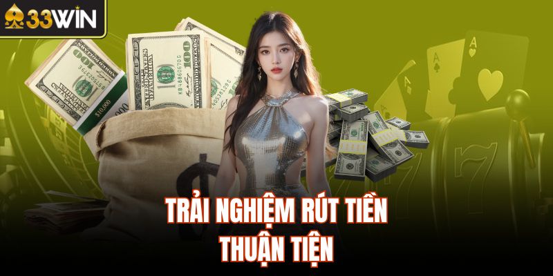 Trải nghiệm rút tiền cực kì thuận tiện